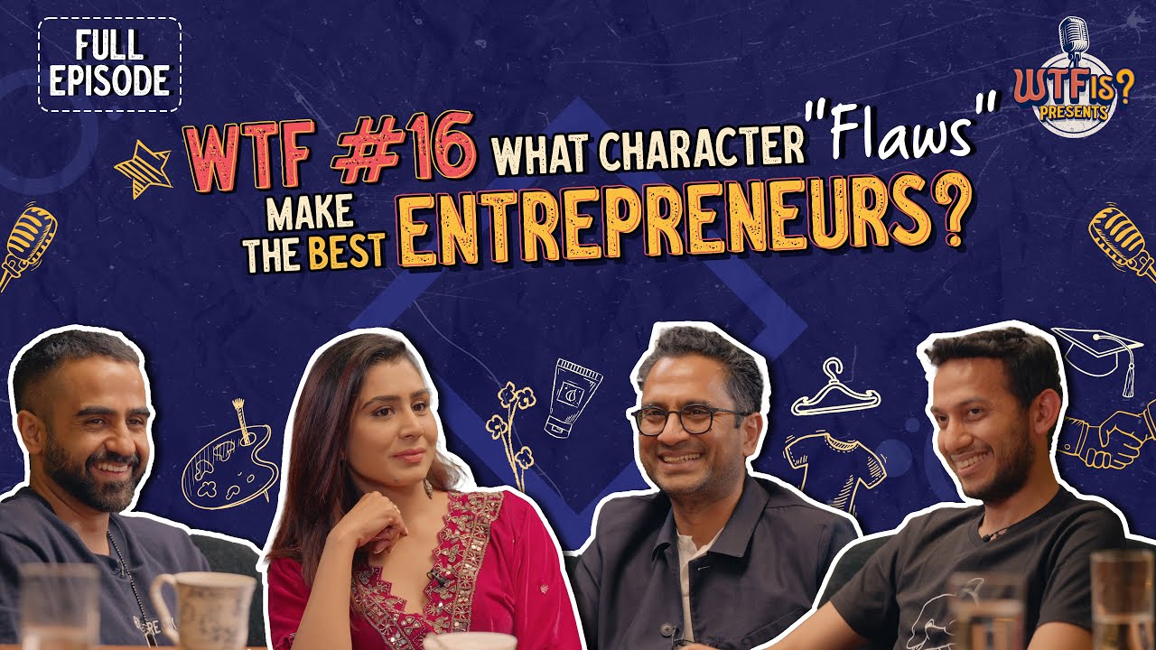 WTF Ep# 16 | What character "flaws" make the best entrepreneurs? Nikhil ft.Ritesh, Ghazal and Manish