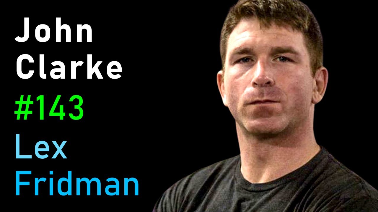 John Clarke: The Art of Fighting and the Pursuit of Excellence | Lex Fridman Podcast #143