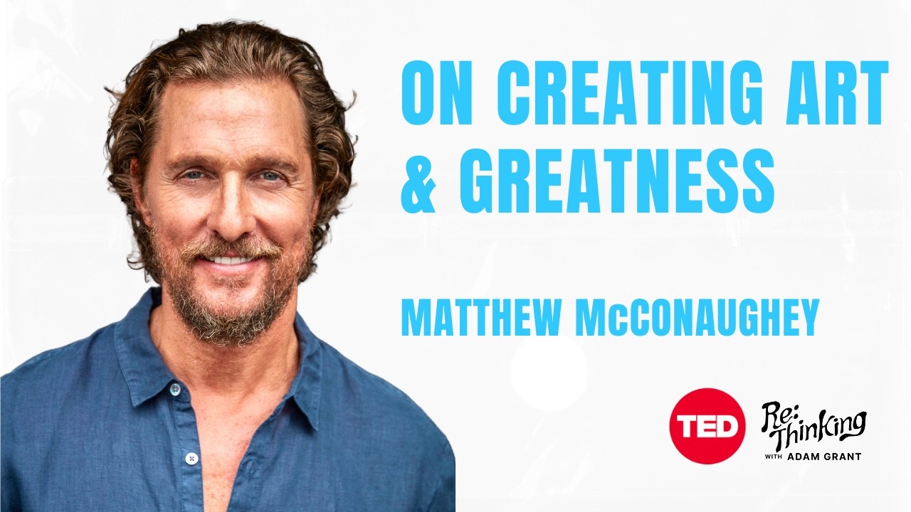 Matthew McConaughey on writing, acting, and self-doubt | ReThinking with Adam Grant | TED